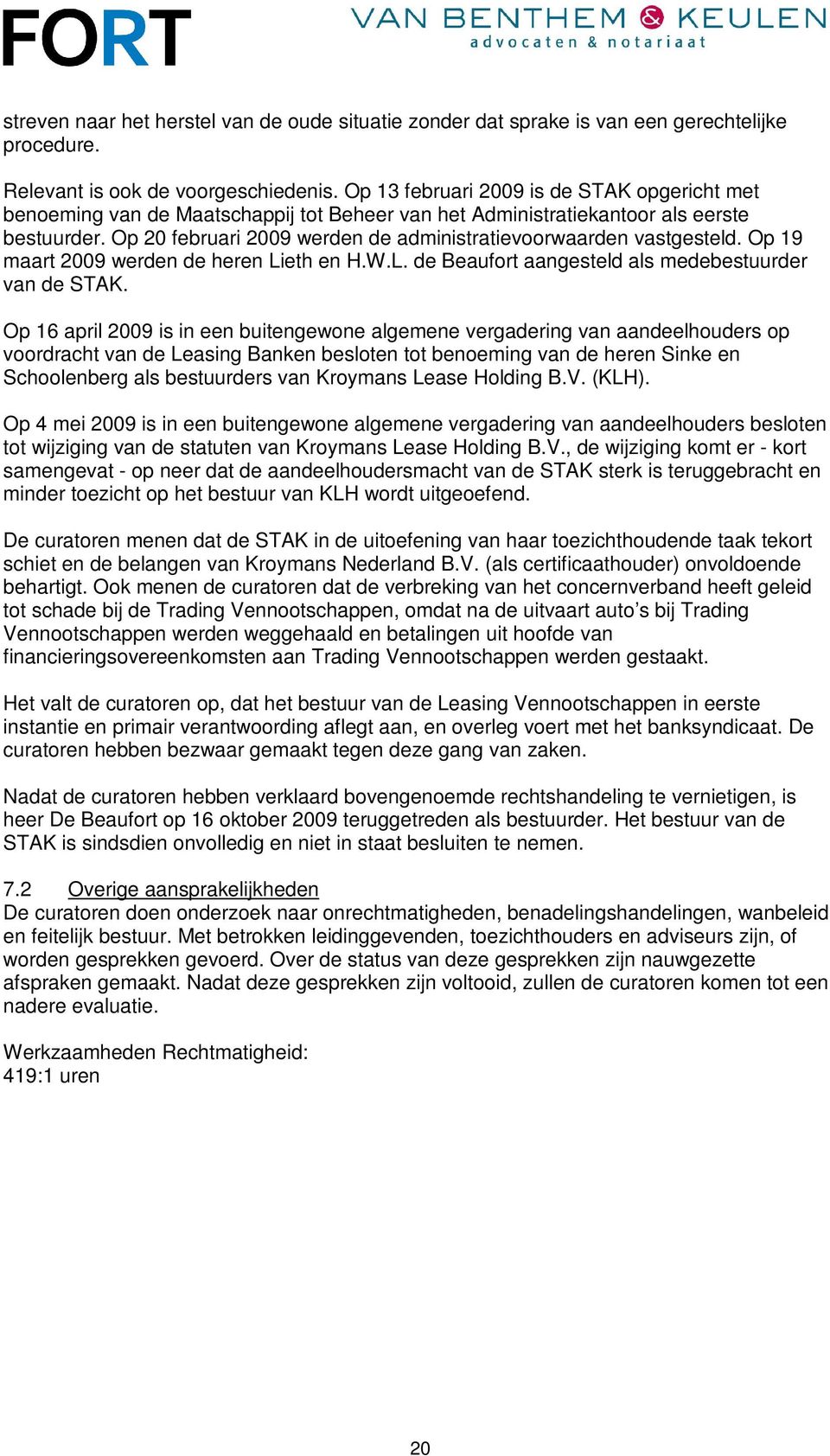 Op 20 februari 2009 werden de administratievoorwaarden vastgesteld. Op 19 maart 2009 werden de heren Lieth en H.W.L. de Beaufort aangesteld als medebestuurder van de STAK.