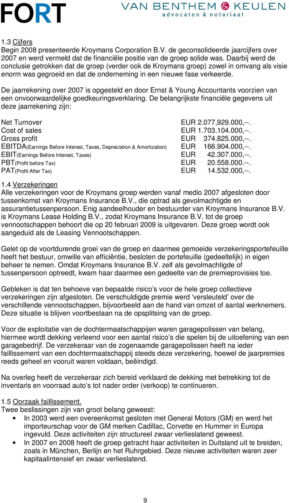 De jaarrekening over 2007 is opgesteld en door Ernst & Young Accountants voorzien van een onvoorwaardelijke goedkeuringsverklaring.