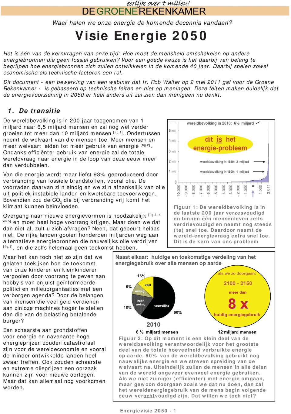 Voor een goede keuze is het daarbij van belang te begrijpen hoe energiebronnen zich zullen ontwikkelen in de komende 40 jaar. Daarbij spelen zowel economische als technische factoren een rol.