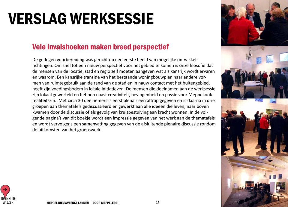 Een kansrijke transitie van het bestaande woningbouwplan naar andere vormen van ruimtegebruik aan de rand van de stad en in nauw contact met het buitengebied, heeft zijn voedingsbodem in lokale