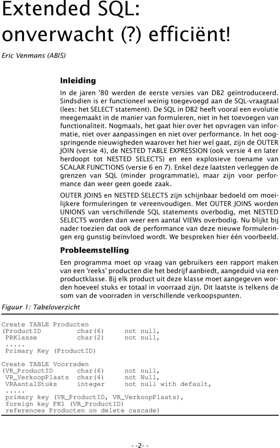 De SQL in DB2 heeft vooral een evolutie meegemaakt in de manier van formuleren, niet in het toevoegen van functionaliteit.