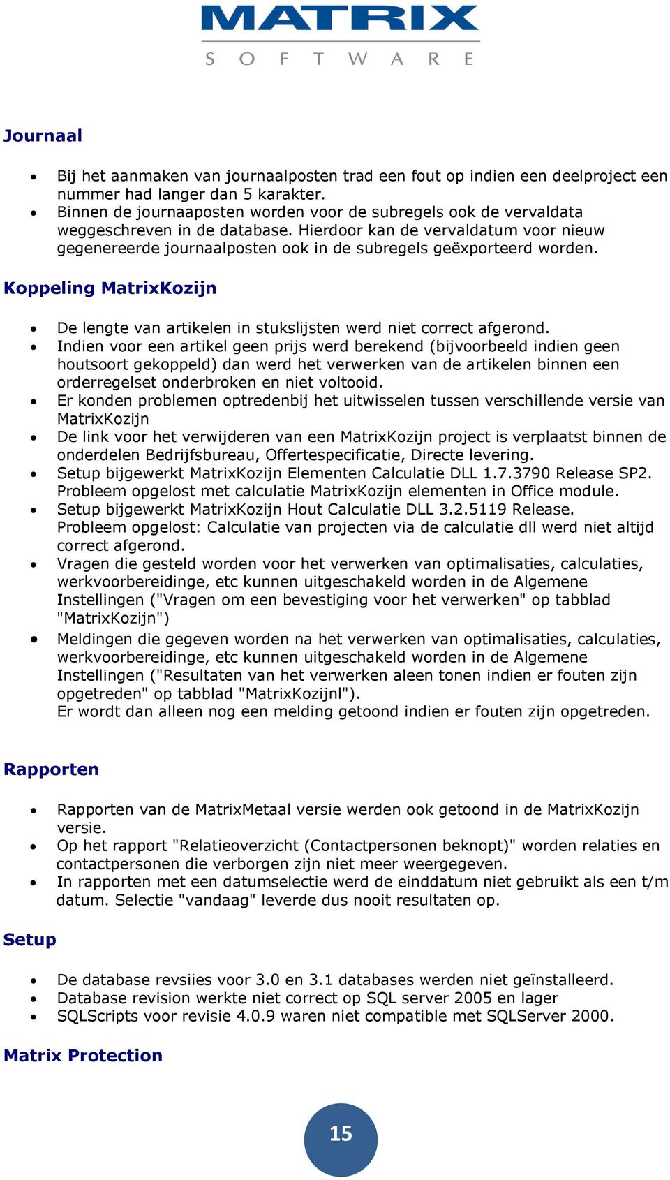 Hierdoor kan de vervaldatum voor nieuw gegenereerde journaalposten ook in de subregels geëxporteerd worden. Koppeling MatrixKozijn De lengte van artikelen in stukslijsten werd niet correct afgerond.