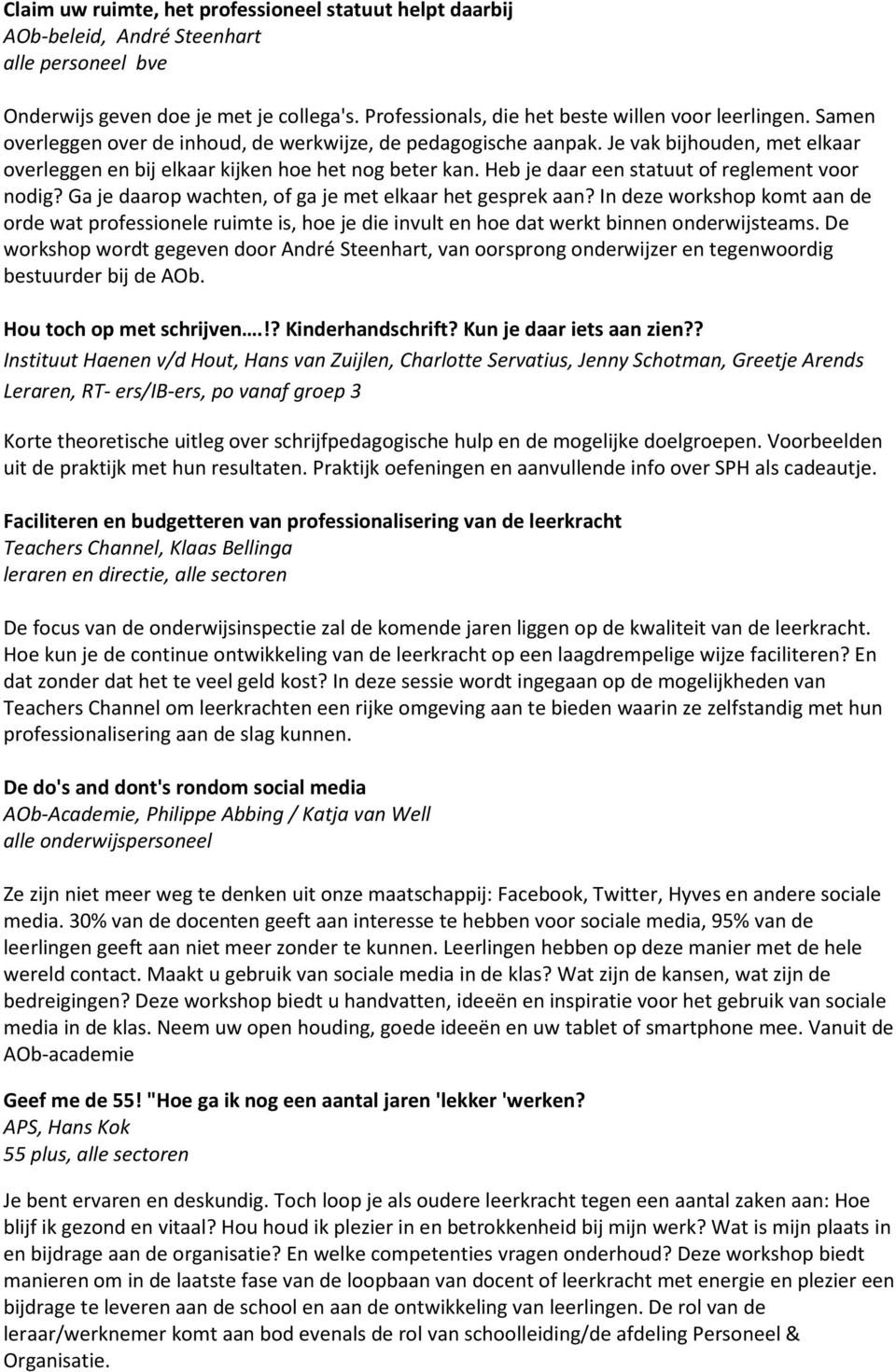 Heb je daar een statuut of reglement voor nodig? Ga je daarop wachten, of ga je met elkaar het gesprek aan?