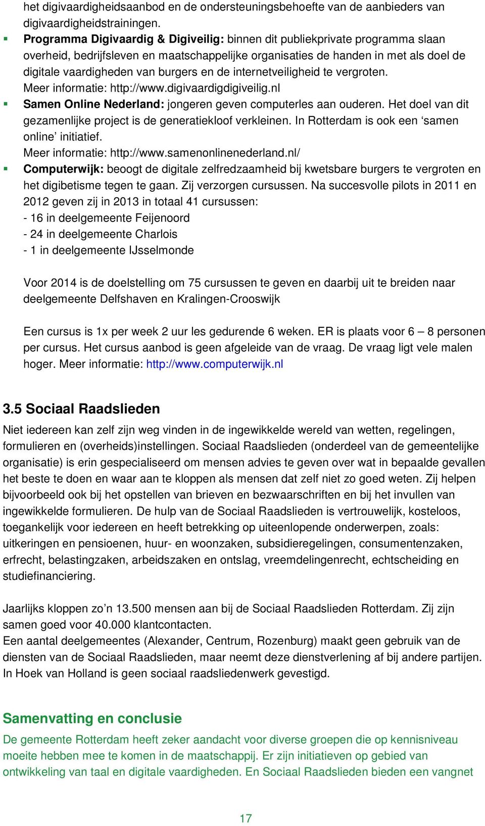 en de internetveiligheid te vergroten. Meer informatie: http://www.digivaardigdigiveilig.nl Samen Online Nederland: jongeren geven computerles aan ouderen.