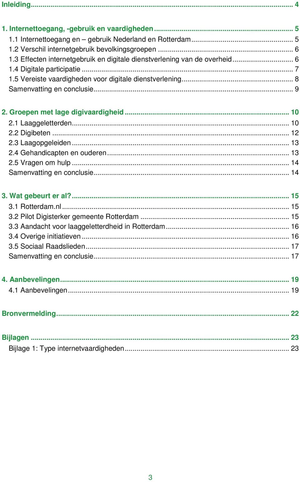 Groepen met lage digivaardigheid... 10 2.1 Laaggeletterden... 10 2.2 Digibeten... 12 2.3 Laagopgeleiden... 13 2.4 Gehandicapten en ouderen... 13 2.5 Vragen om hulp... 14 Samenvatting en conclusie.