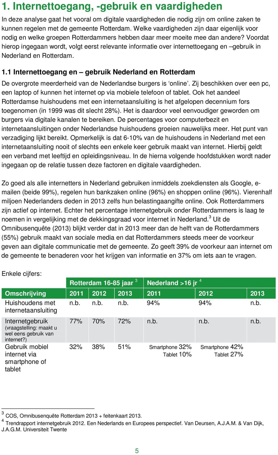 Voordat hierop ingegaan wordt, volgt eerst relevante informatie over internettoegang en gebruik in Nederland en Rotterdam. 1.