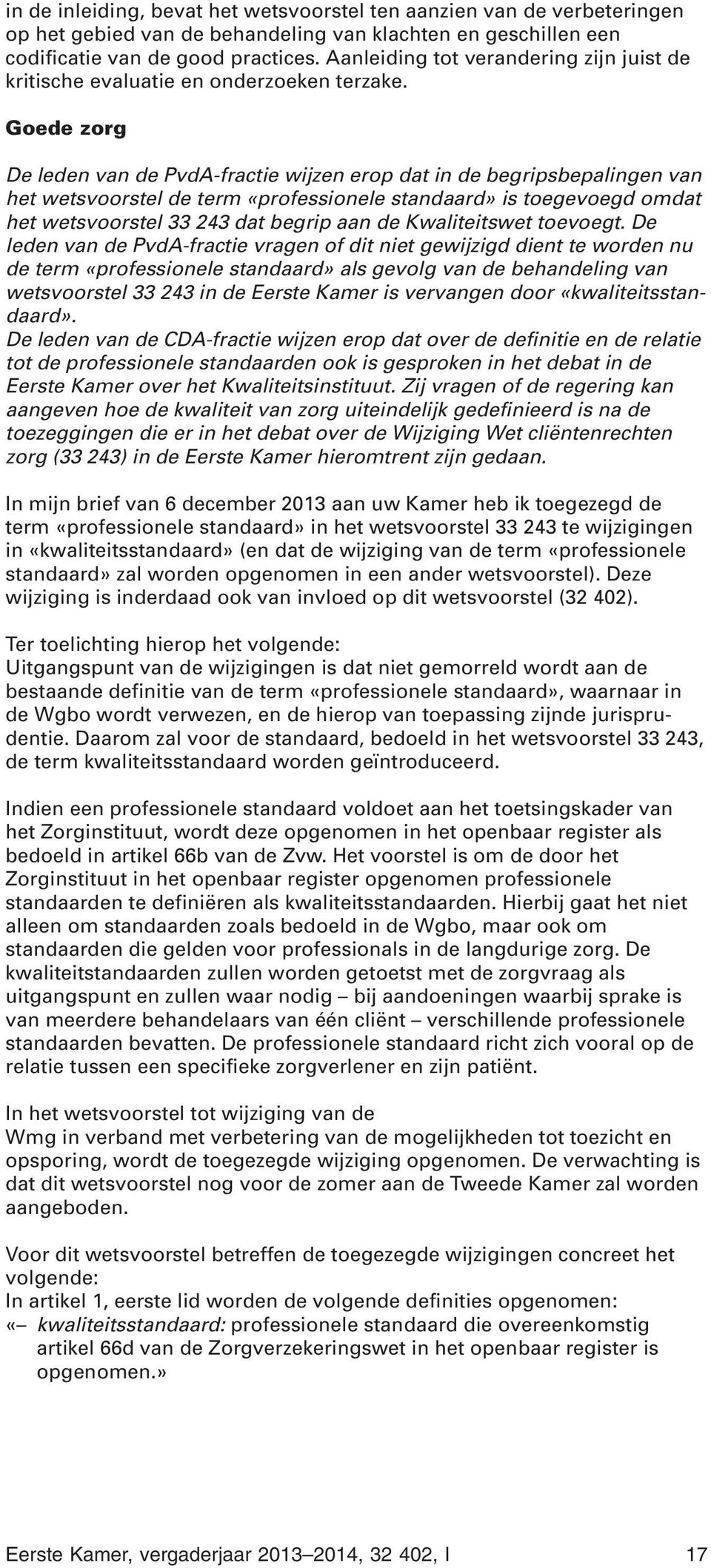 Goede zorg De leden van de PvdA-fractie wijzen erop dat in de begripsbepalingen van het wetsvoorstel de term «professionele standaard» is toegevoegd omdat het wetsvoorstel 33 243 dat begrip aan de
