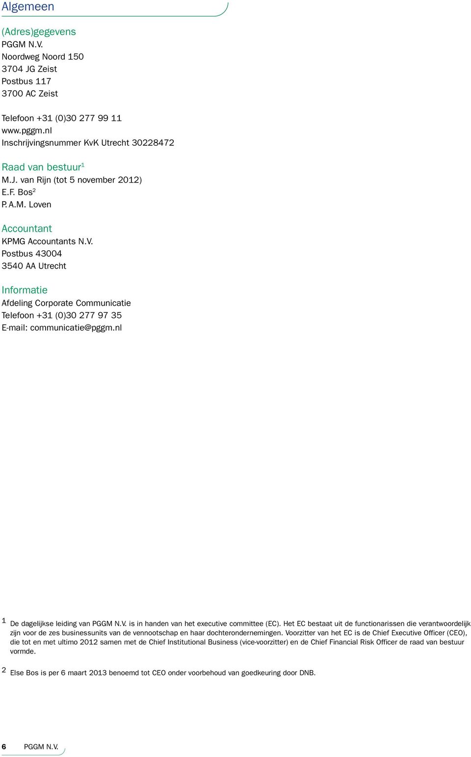 nl 1 De dagelijkse leiding van PGGM N.V. is in handen van het executive committee (EC).