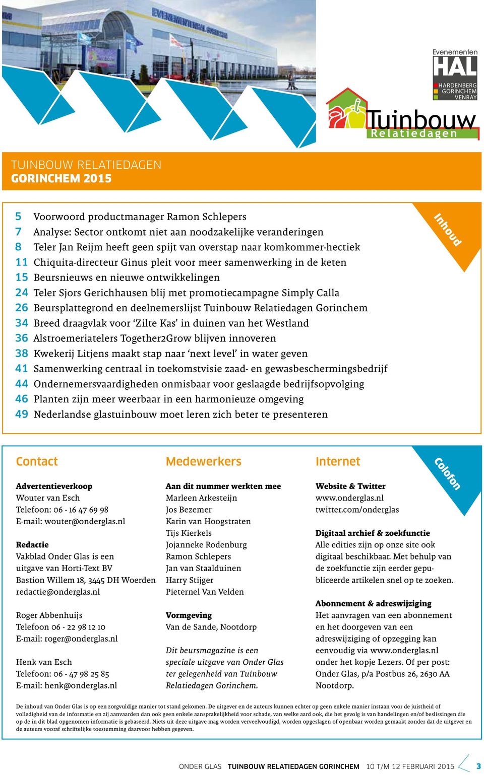 Gerichhausen blij met promotiecampagne Simply Calla 26 Beursplattegrond en deelnemerslijst Tuinbouw Gorinchem 34 Breed draagvlak voor Zilte Kas in duinen van het Westland 36 Alstroemeriatelers