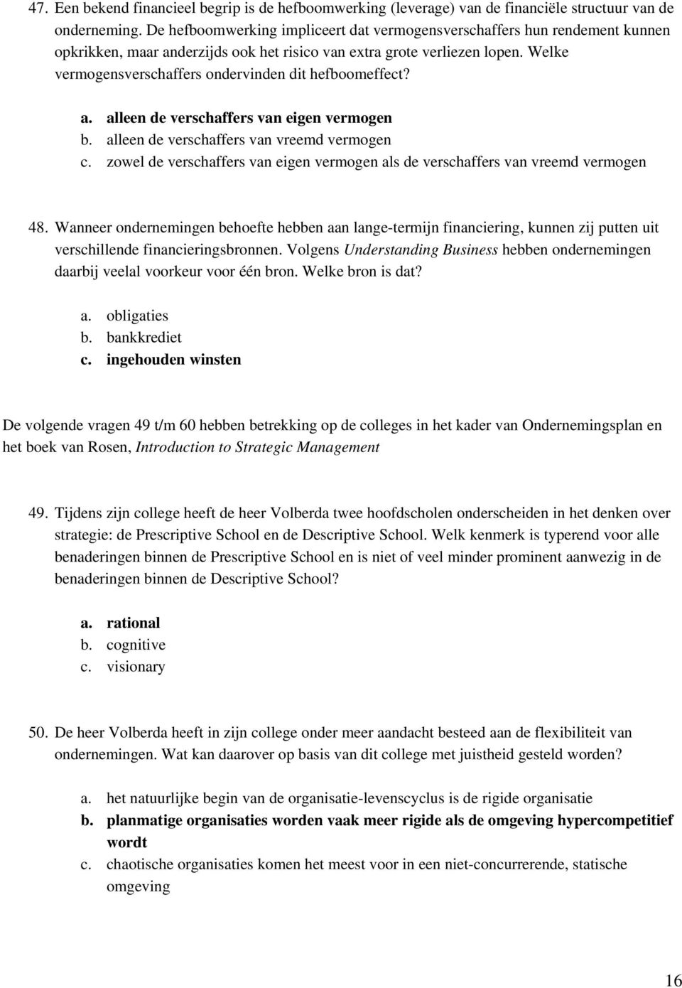 Welke vermogensverschaffers ondervinden dit hefboomeffect? a. alleen de verschaffers van eigen vermogen b. alleen de verschaffers van vreemd vermogen c.