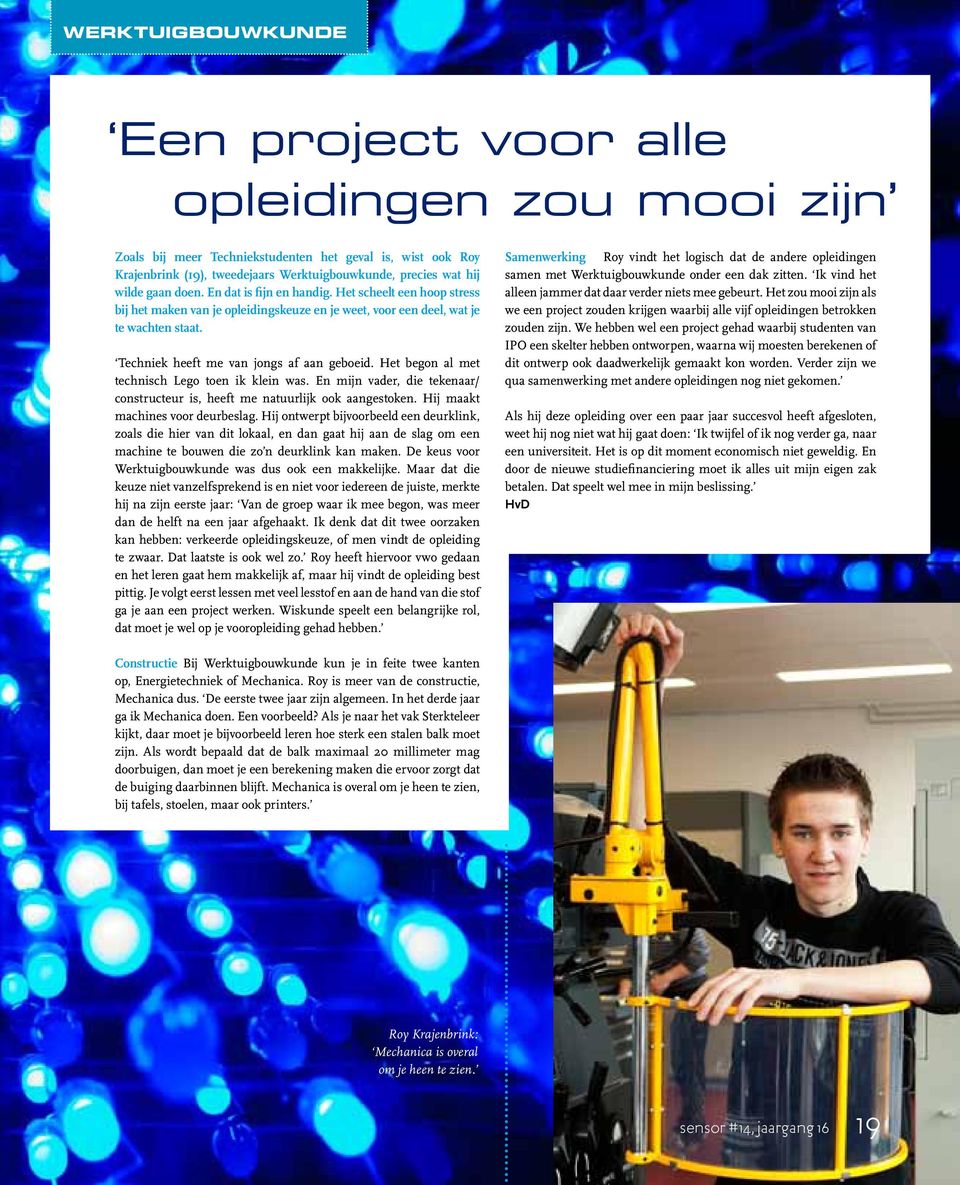 Het begon al met technisch Lego toen ik klein was. En mijn vader, die tekenaar/ constructeur is, heeft me natuurlijk ook aangestoken. Hij maakt machines voor deurbeslag.