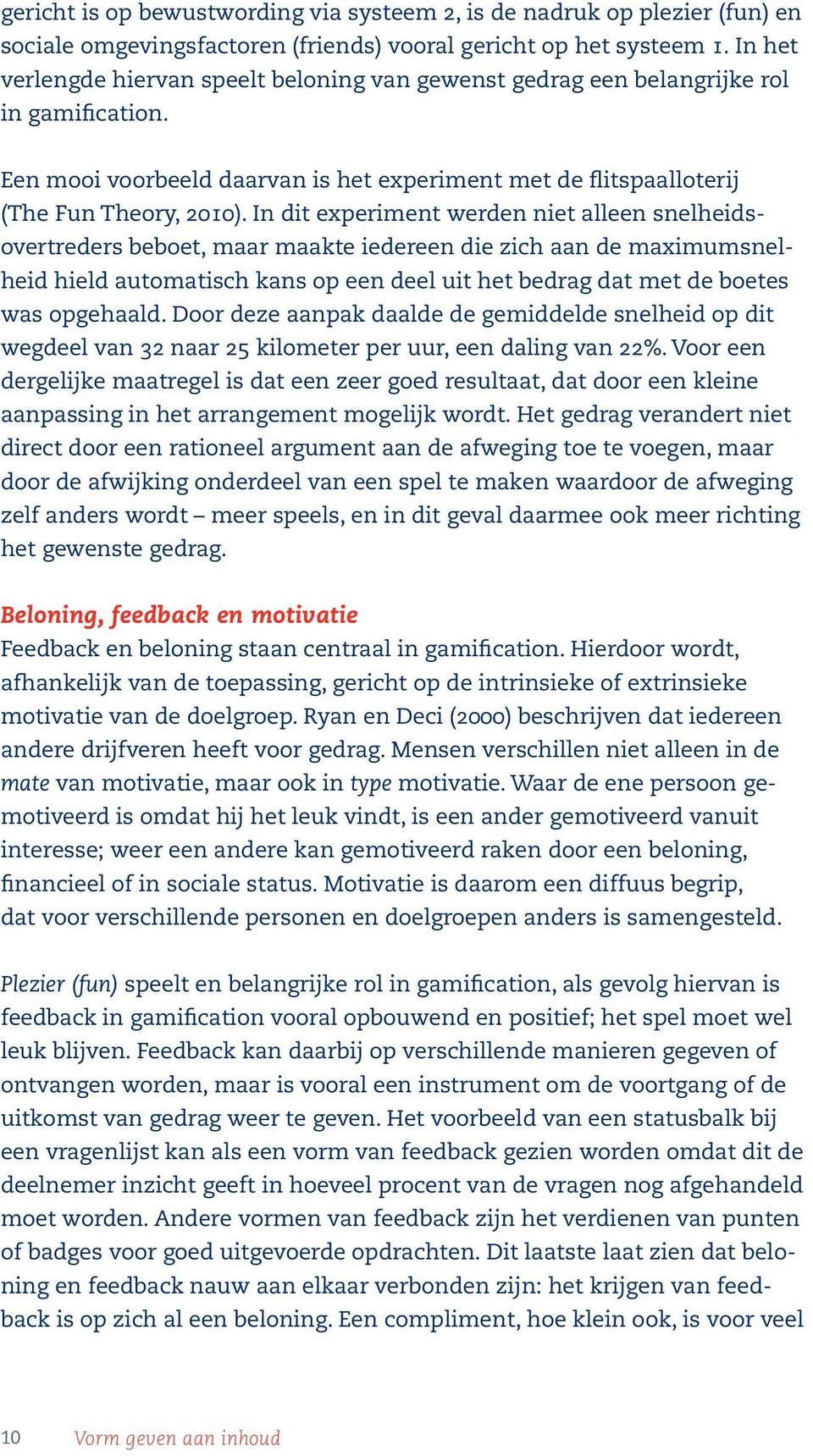 In dit experiment werden niet alleen snelheidsovertreders beboet, maar maakte iedereen die zich aan de maximumsnelheid hield automatisch kans op een deel uit het bedrag dat met de boetes was