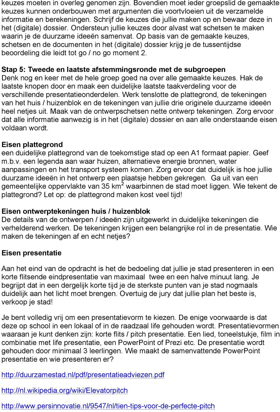 Op basis van de gemaakte keuzes, schetsen en de documenten in het (digitale) dossier krijg je de tussentijdse beoordeling die leidt tot go / no go moment 2.