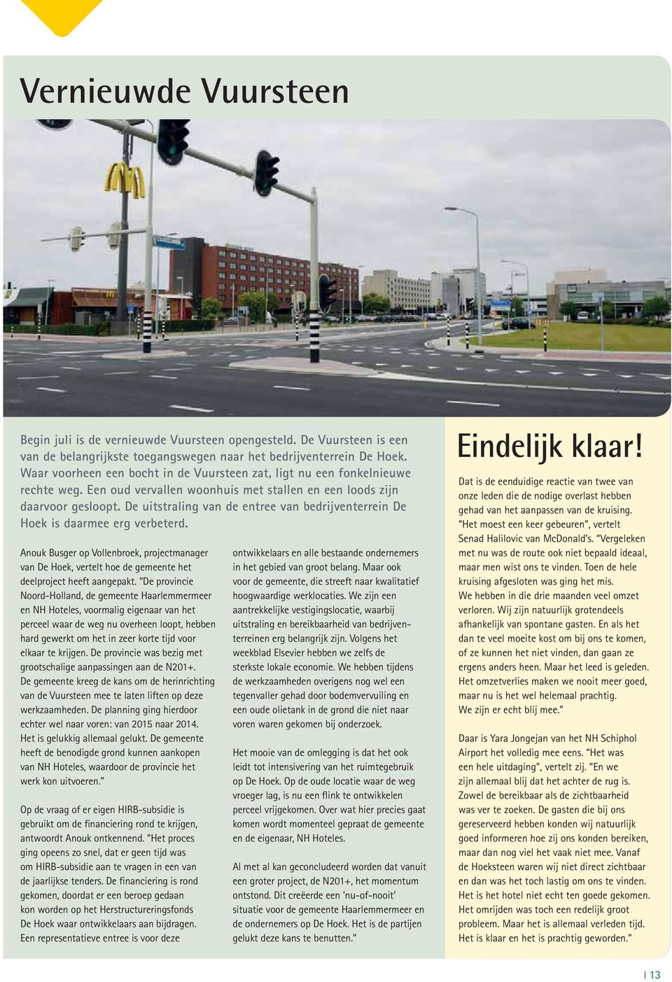 De uitstraling van de entree van bedrijventerrein De Hoek is daarmee erg verbeterd. Anouk Busger op Vollenbroek, projectmanager van De Hoek, vertelt hoe de gemeente het deelproject heeft aangepakt.