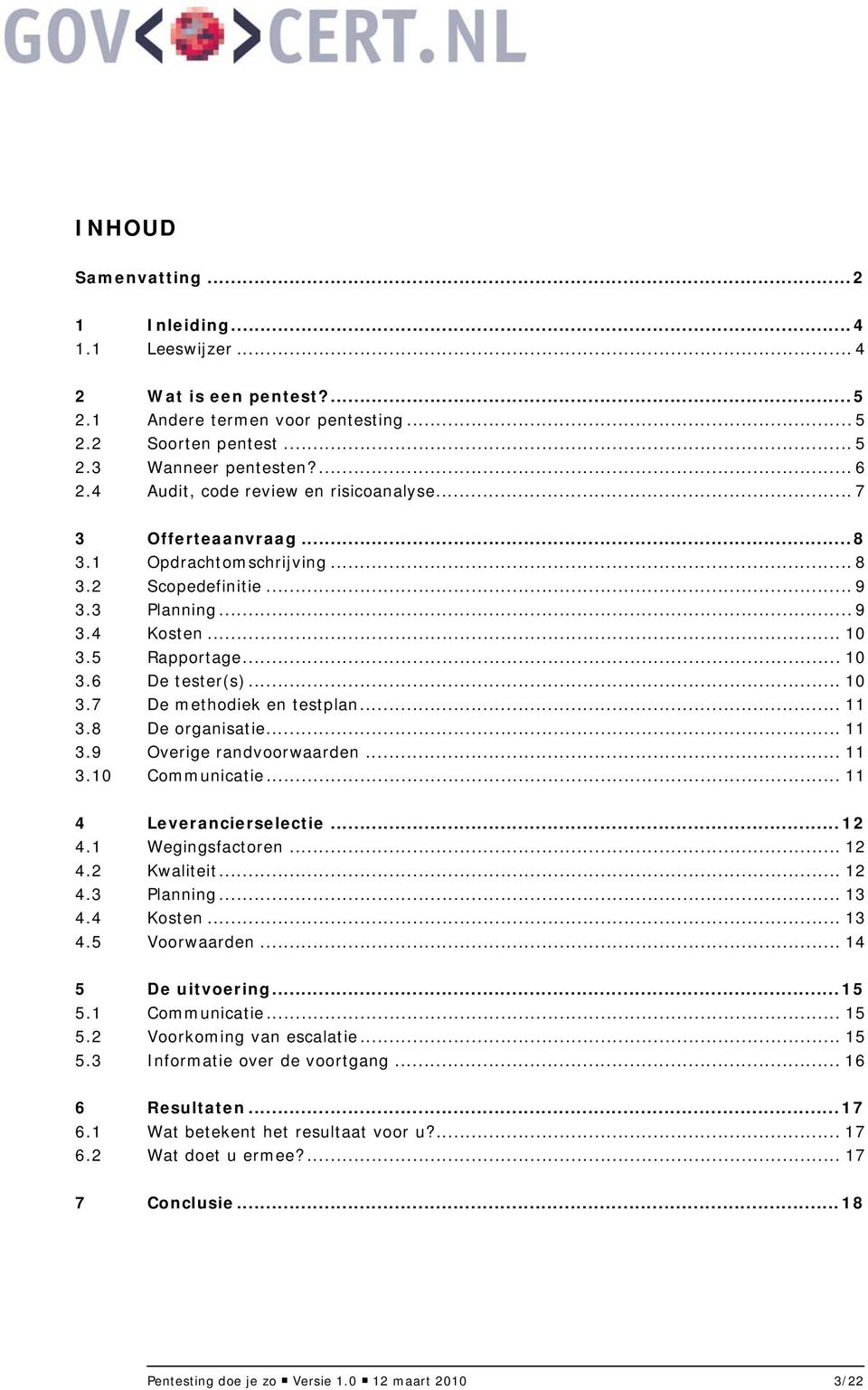 .. 11 3.8 De organisatie... 11 3.9 Overige randvoorwaarden... 11 3.10 Communicatie... 11 4 Leverancierselectie...12 4.1 Wegingsfactoren... 12 4.2 Kwaliteit... 12 4.3 Planning... 13 4.4 Kosten... 13 4.5 Voorwaarden.