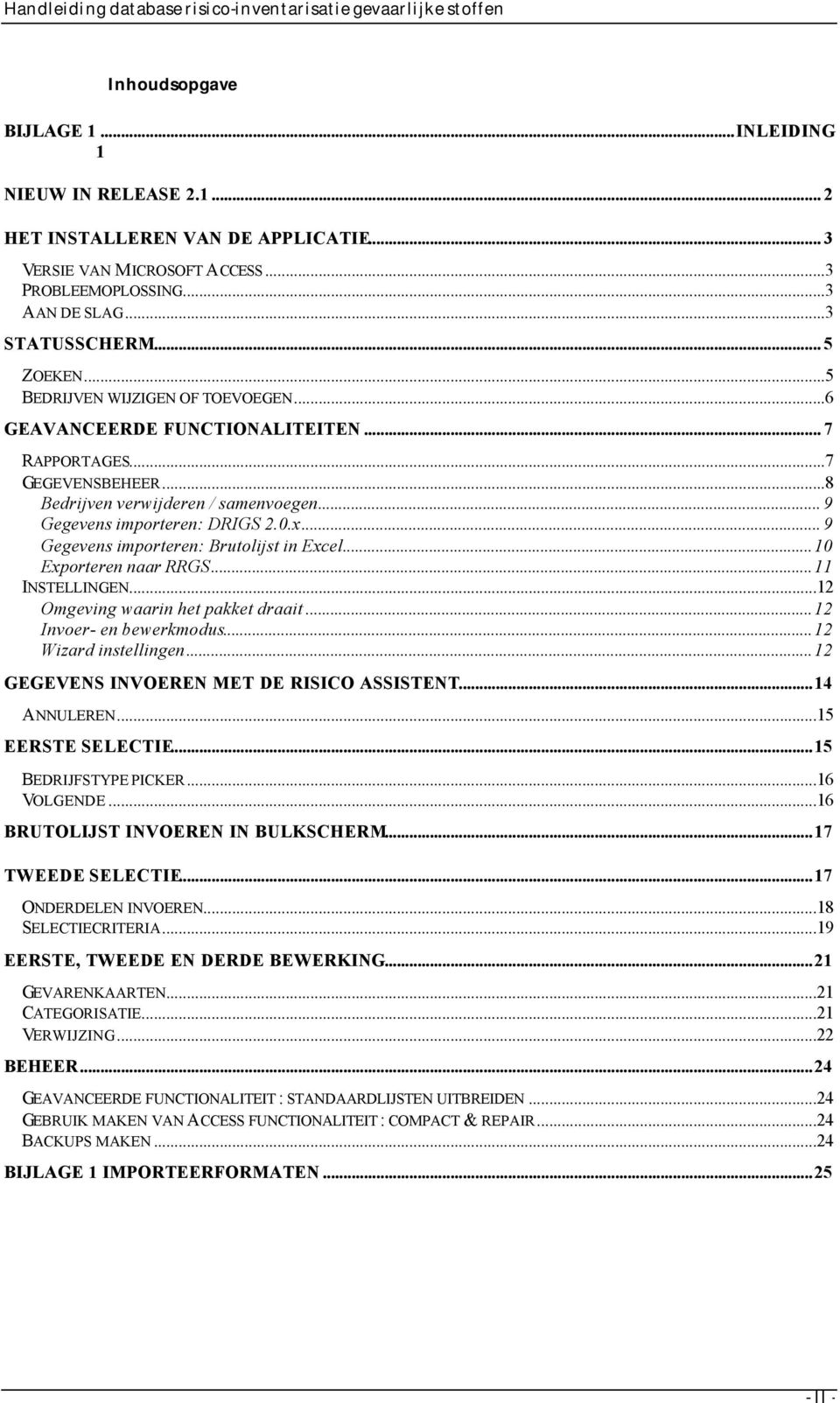 .. 9 Gegevens importeren: Brutolijst in Excel...10 Exporteren naar RRGS...11 INSTELLINGEN...12 Omgeving waarin het pakket draait...12 Invoer- en bewerkmodus...12 Wizard instellingen.