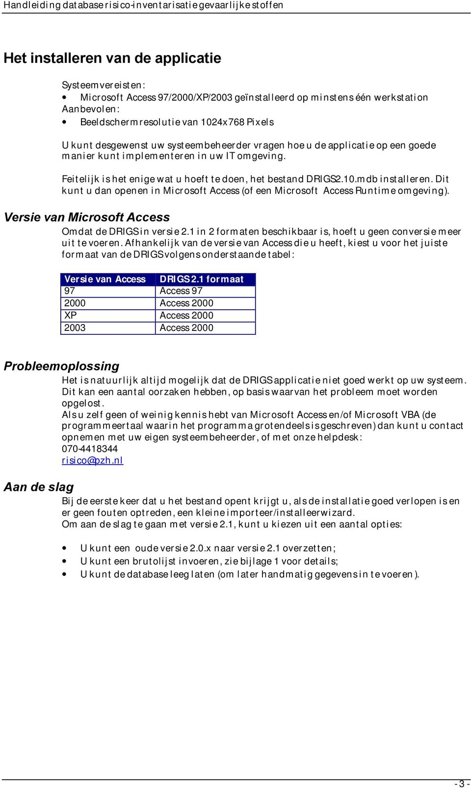 Dit kunt u dan openen in Microsoft Access (of een Microsoft Access Runtime omgeving). Versie van Microsoft Access Omdat de DRIGS in versie 2.