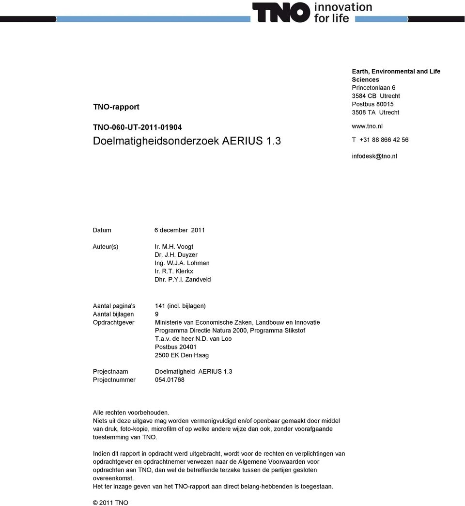 bijlagen) Aantal bijlagen 9 Opdrachtgever Ministerie van Economische Zaken, Landbouw en Innovatie Programma Directie Natura 2000, Programma Stikstof T.a.v. de heer N.D. van Loo Postbus 20401 2500 EK Den Haag Projectnaam Doelmatigheid AERIUS 1.