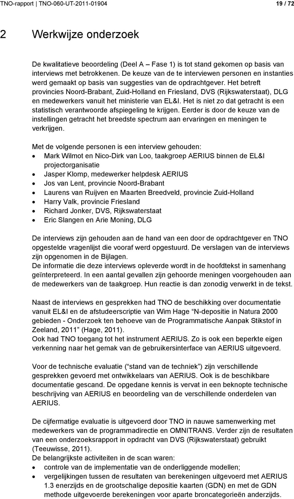 Het betreft provincies Noord-Brabant, Zuid-Holland en Friesland, DVS (Rijkswaterstaat), DLG en medewerkers vanuit het ministerie van EL&I.
