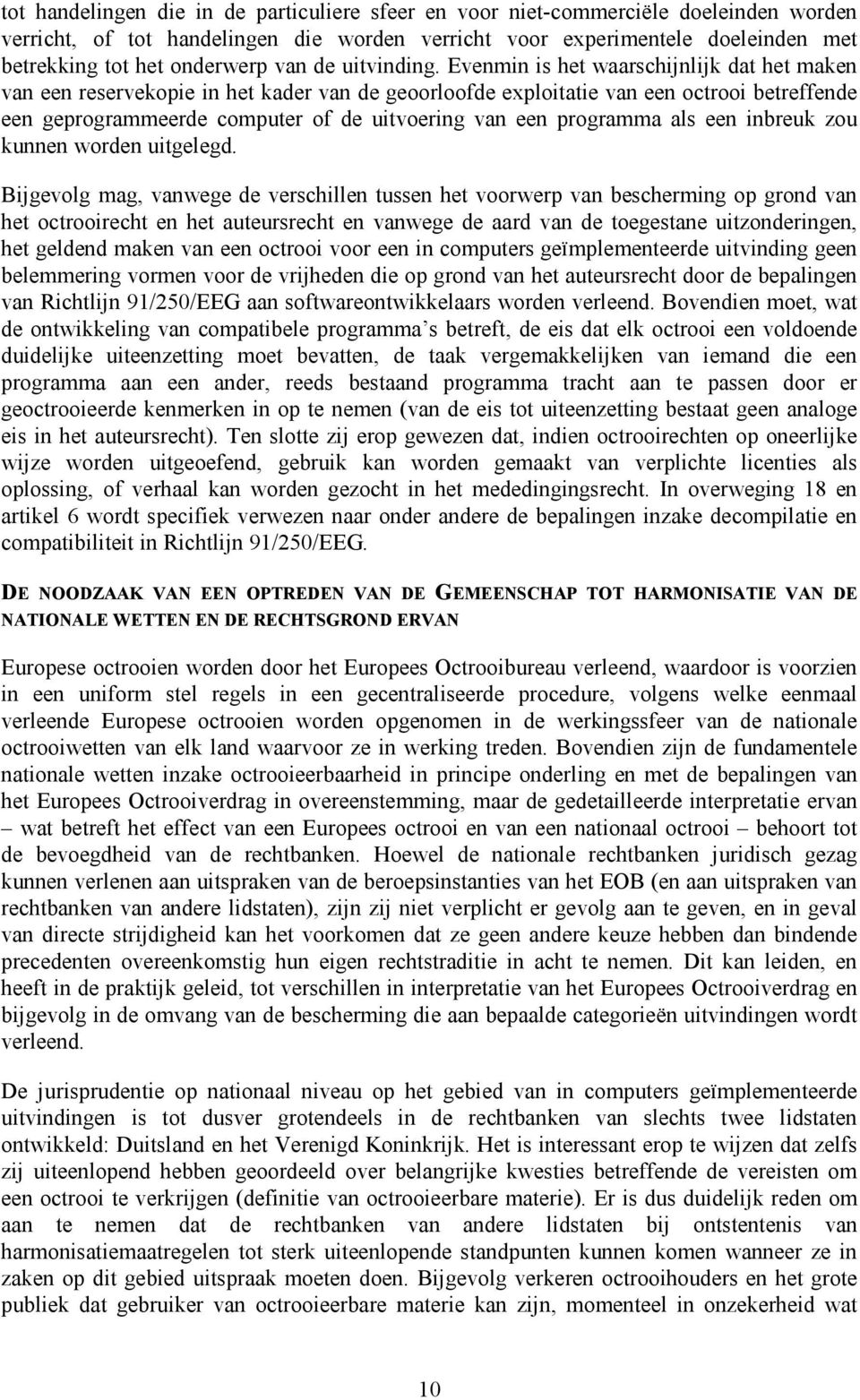 Evenmin is het waarschijnlijk dat het maken van een reservekopie in het kader van de geoorloofde exploitatie van een octrooi betreffende een geprogrammeerde computer of de uitvoering van een