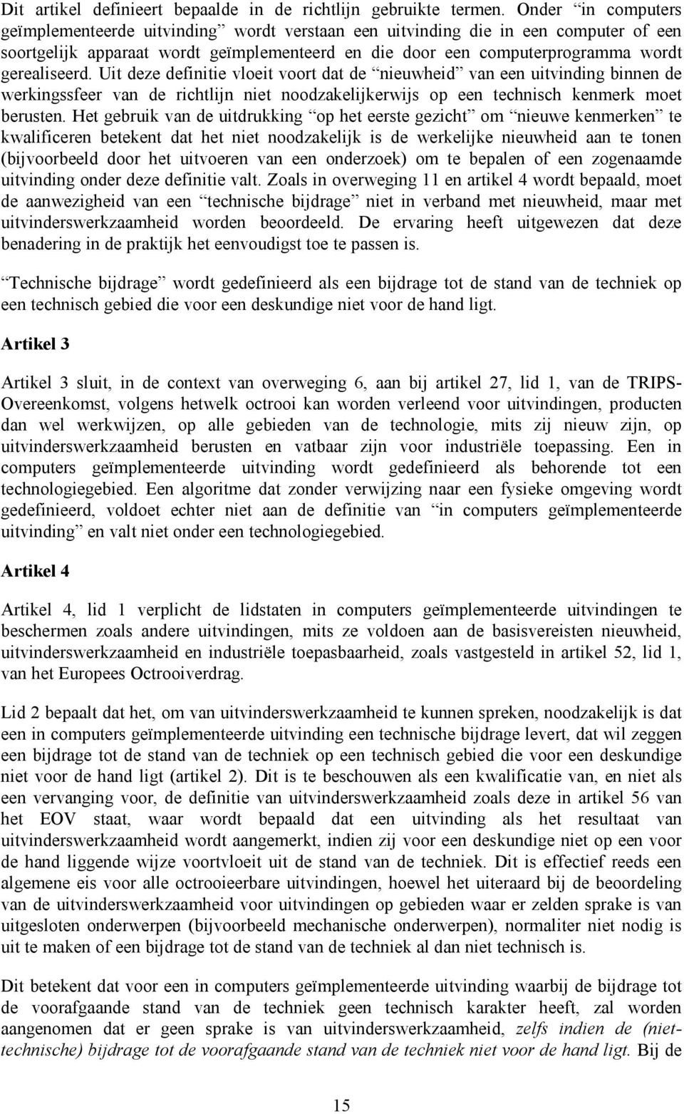 Uit deze definitie vloeit voort dat de nieuwheid van een uitvinding binnen de werkingssfeer van de richtlijn niet noodzakelijkerwijs op een technisch kenmerk moet berusten.