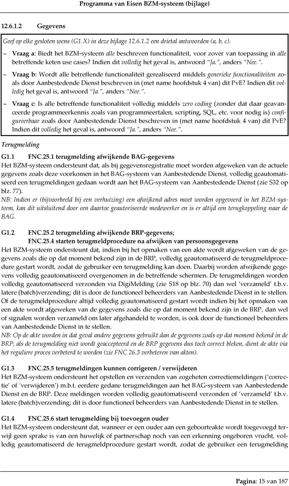 . Vraag b: Wordt alle betreffende functionaliteit gerealiseerd middels generieke functionaliteiten zoals door Aanbestedende Dienst beschreven in (met name hoofdstuk 4 van) dit PvE?