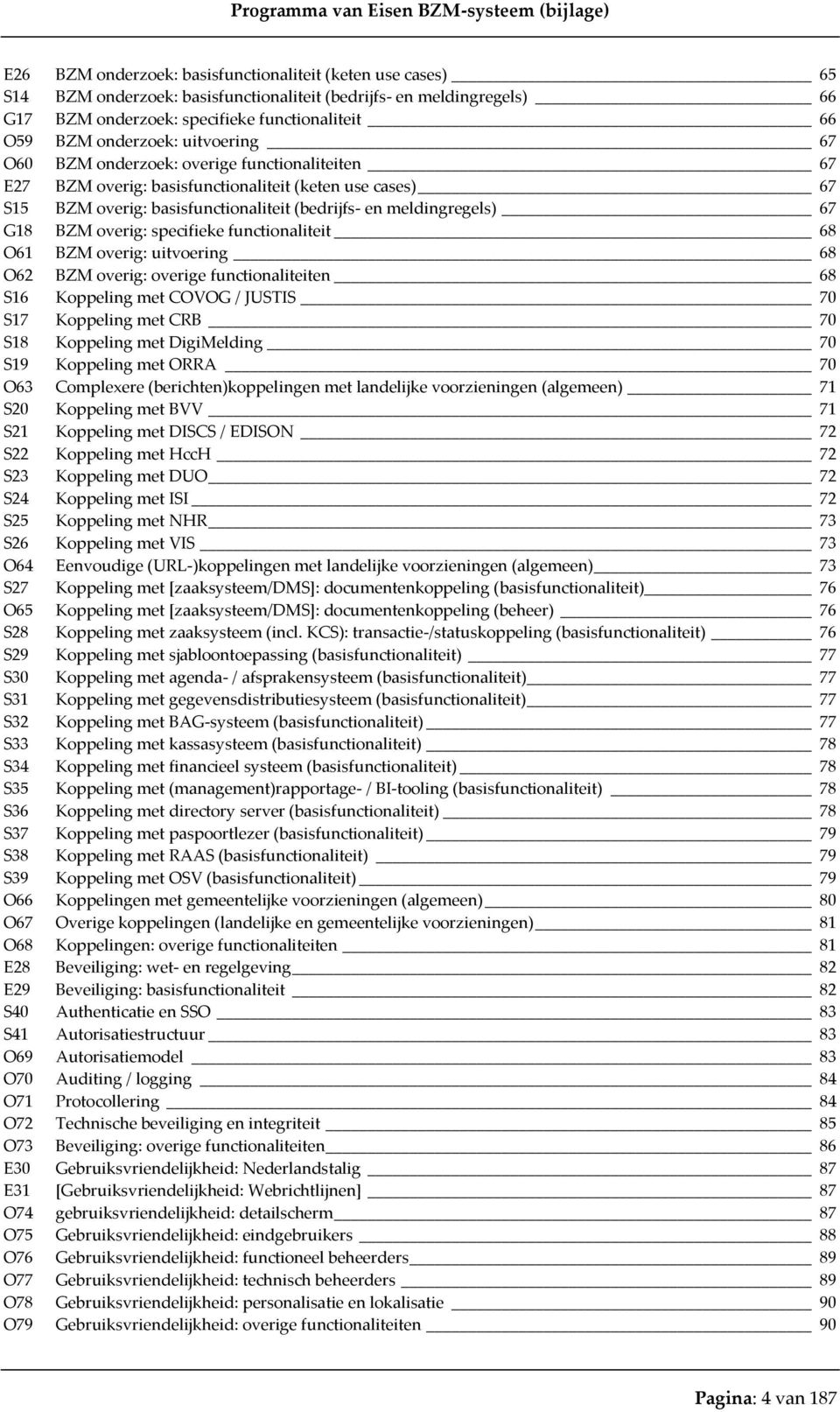 G18 BZM overig: specifieke functionaliteit 68 O61 BZM overig: uitvoering 68 O62 BZM overig: overige functionaliteiten 68 S16 Koppeling met COVOG / JUSTIS 70 S17 Koppeling met CRB 70 S18 Koppeling met