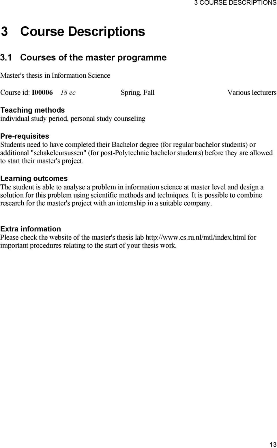 Pre-requisites Students need to have completed their Bachelor degree (for regular bachelor students) or additional "schakelcursussen" (for post-polytechnic bachelor students) before they are allowed