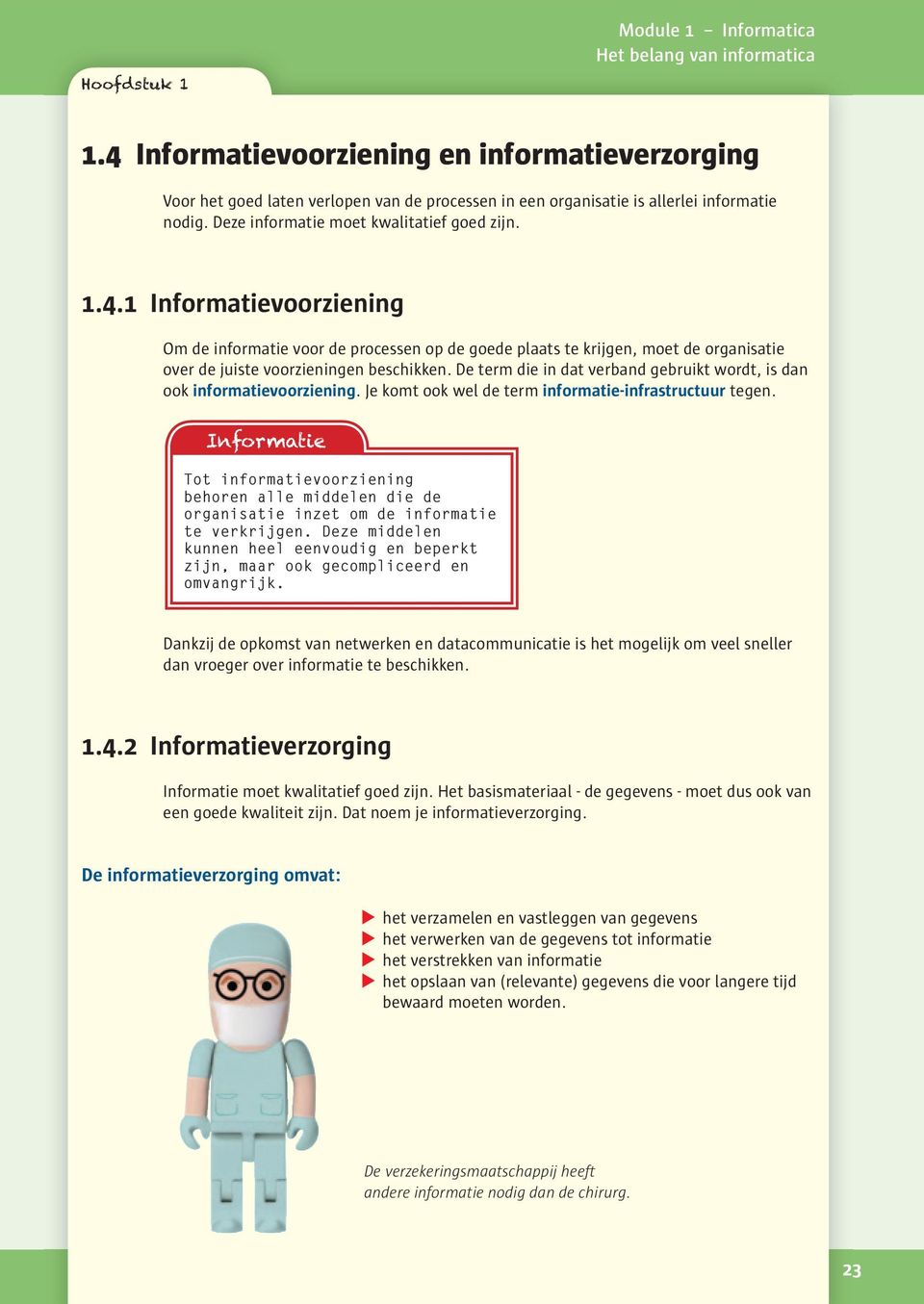 Informatie Tot informatievoorziening behoren alle middelen die de organisatie inzet om de informatie te verkrijgen.