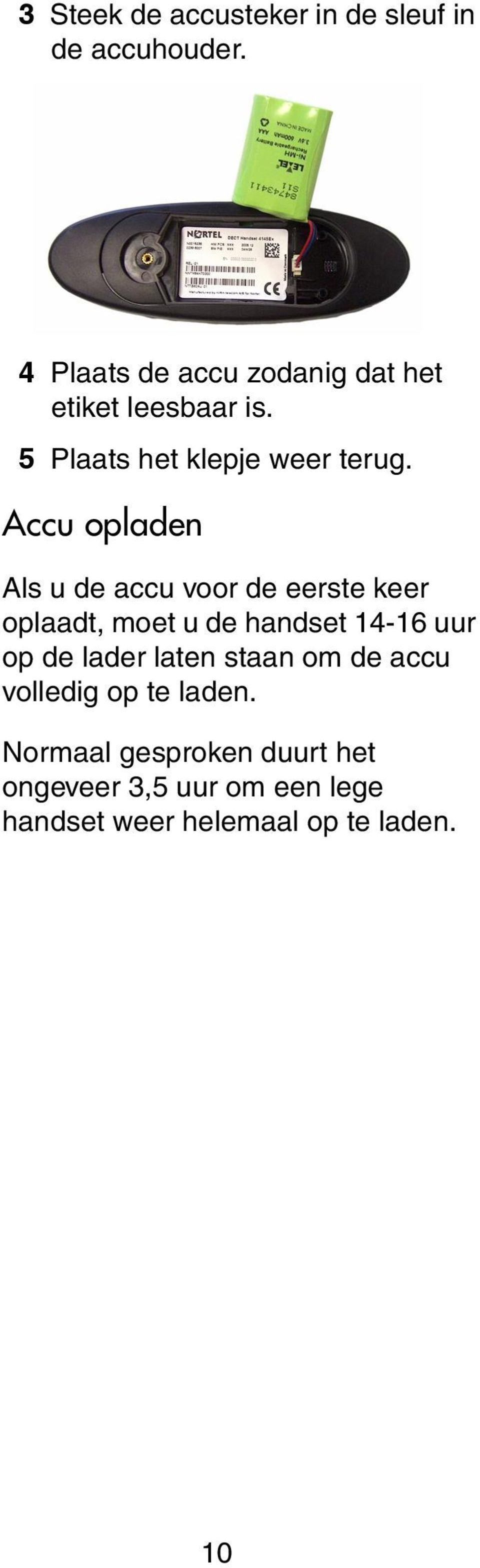 Accu opladen Als u de accu voor de eerste keer oplaadt, moet u de handset 14-16 uur op de