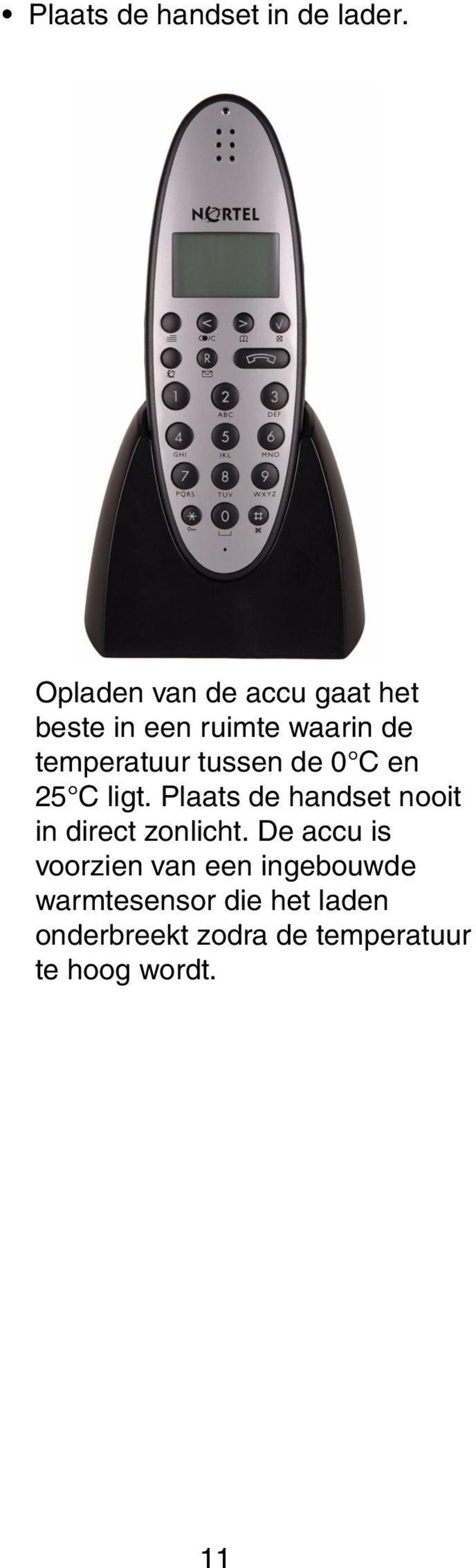 tussen de 0 C en 25 C ligt. Plaats de handset nooit in direct zonlicht.