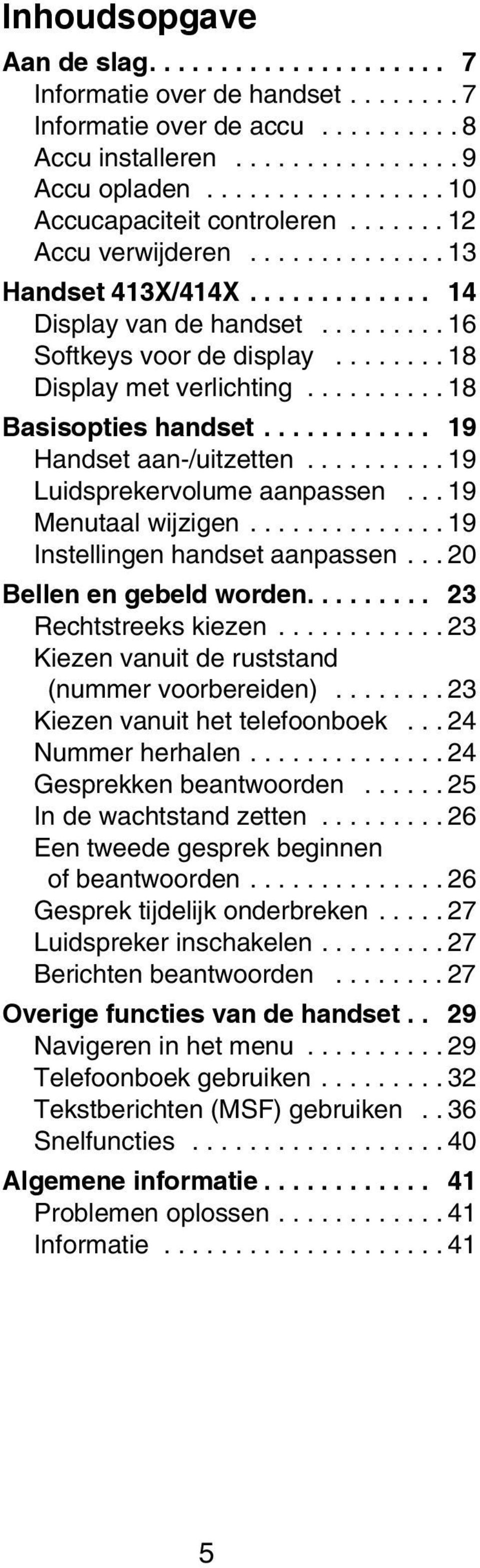 ....... 18 Display met verlichting.......... 18 Basisopties handset............ 19 Handset aan-/uitzetten.......... 19 Luidsprekervolume aanpassen... 19 Menutaal wijzigen.