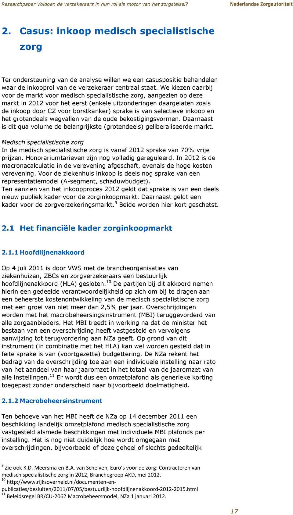 is van selectieve inkoop en het grotendeels wegvallen van de oude bekostigingsvormen. Daarnaast is dit qua volume de belangrijkste (grotendeels) geliberaliseerde markt.