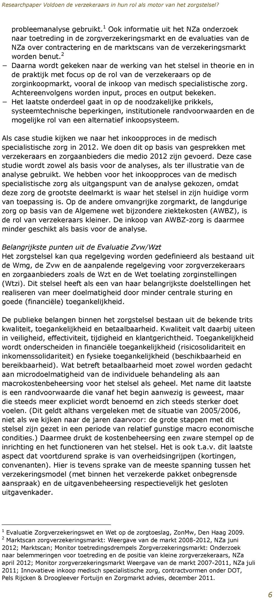 2 Daarna wordt gekeken naar de werking van het stelsel in theorie en in de praktijk met focus op de rol van de verzekeraars op de zorginkoopmarkt, vooral de inkoop van medisch specialistische zorg.