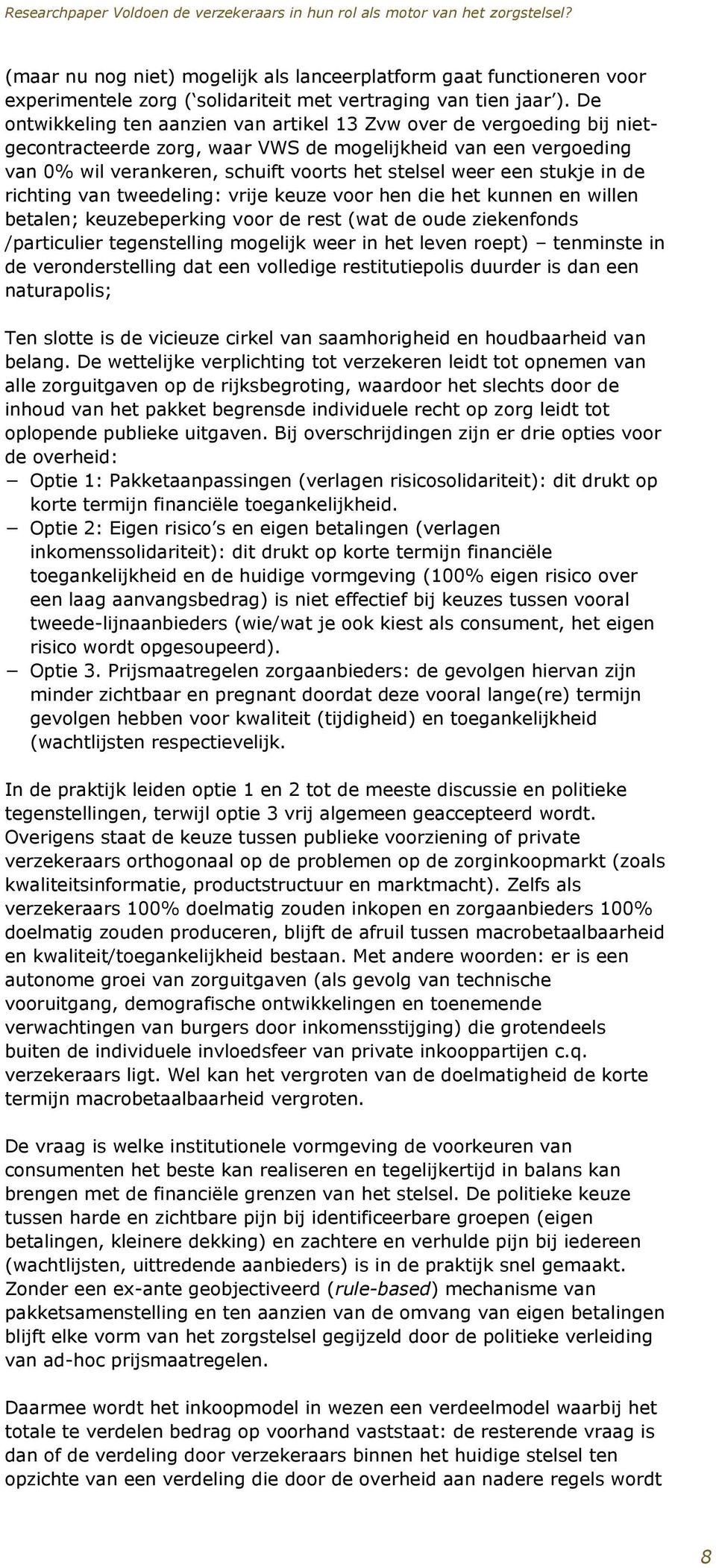 stukje in de richting van tweedeling: vrije keuze voor hen die het kunnen en willen betalen; keuzebeperking voor de rest (wat de oude ziekenfonds /particulier tegenstelling mogelijk weer in het leven