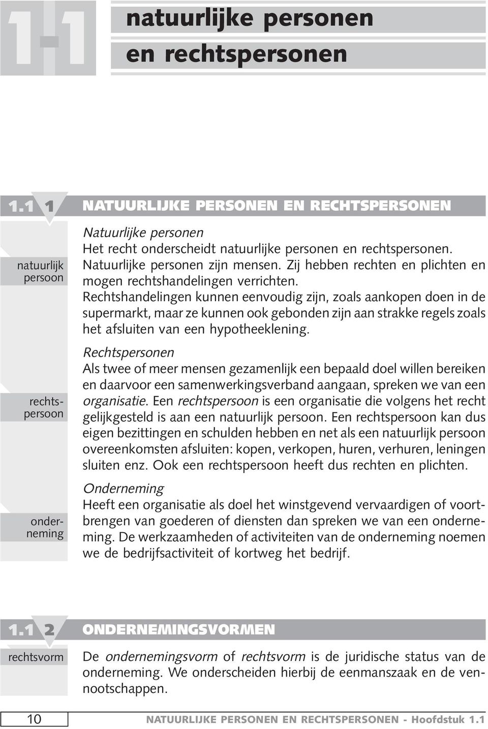 Natuurlijke personen zijn mensen. Zij hebben rechten en plichten en mogen rechtshandelingen verrichten.