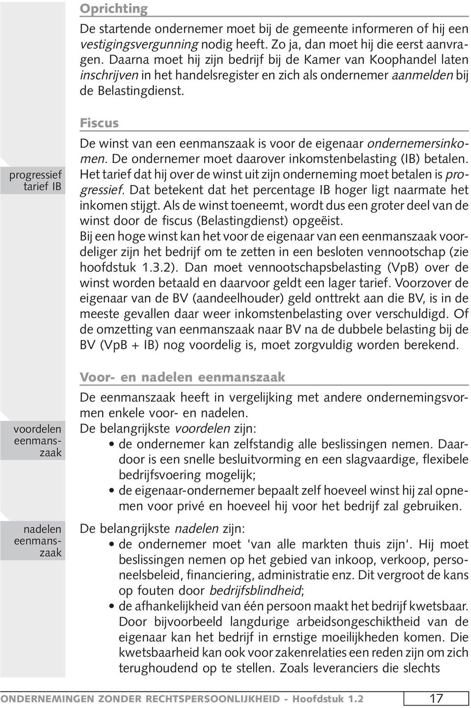 progressief tarief IB voordelen eenmanszaak nadelen eenmanszaak Fiscus De winst van een eenmanszaak is voor de eigenaar ondernemersinkomen. De ondernemer moet daarover inkomstenbelasting (IB) betalen.