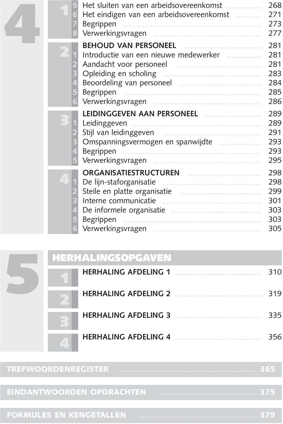 .. 286 3 LEIDINGGEVEN AAN PERSONEEL 289... 1 Leidinggeven... 289 2 Stijl van leidinggeven... 291 3 Omspanningsvermogen en spanwijdte... 293 4 Begrippen... 293 5 Verwerkingsvragen.