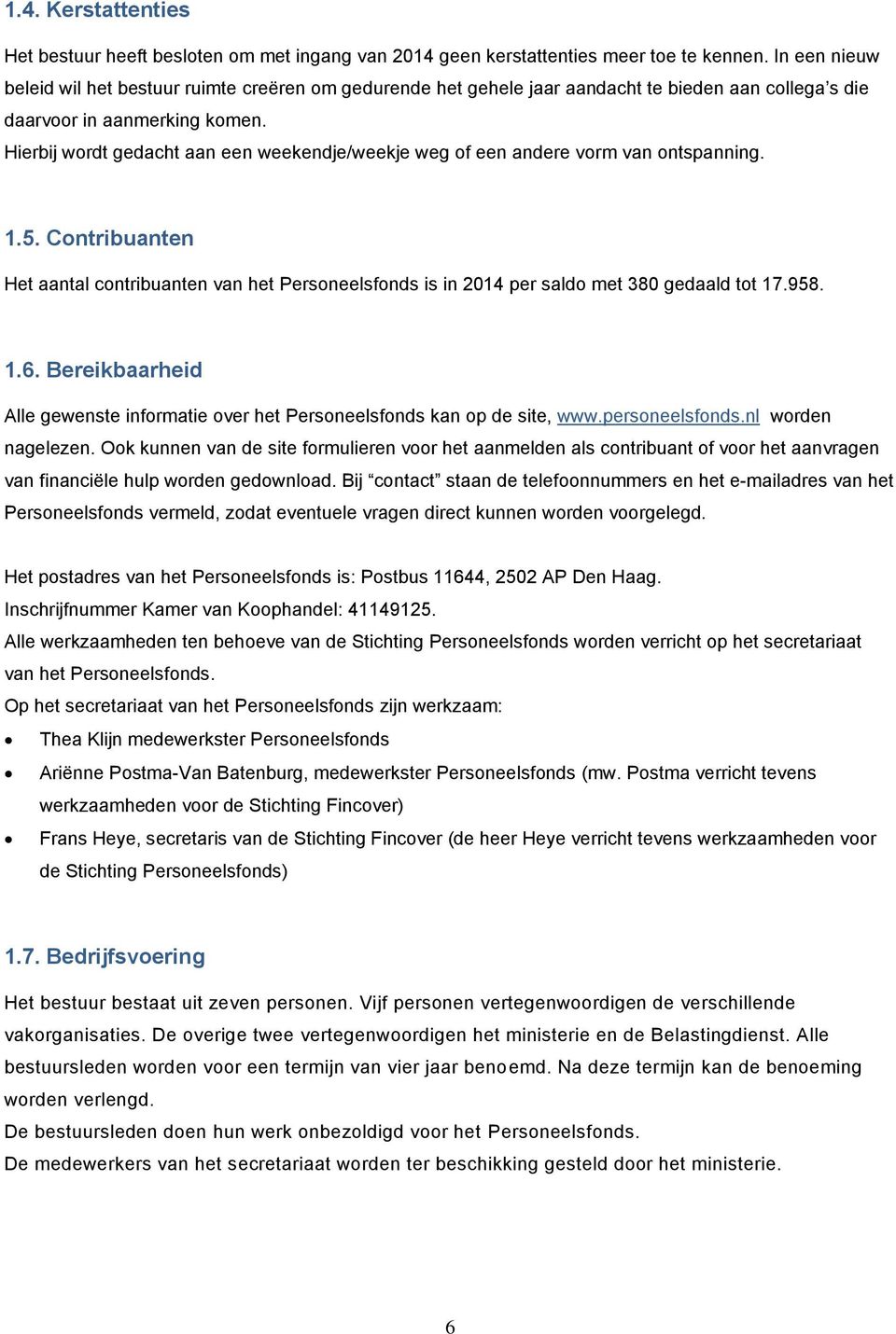 Hierbij wordt gedacht aan een weekendje/weekje weg of een andere vorm van ontspanning. 1.5. Contribuanten Het aantal contribuanten van het Personeelsfonds is in 2014 per saldo met 380 gedaald tot 17.