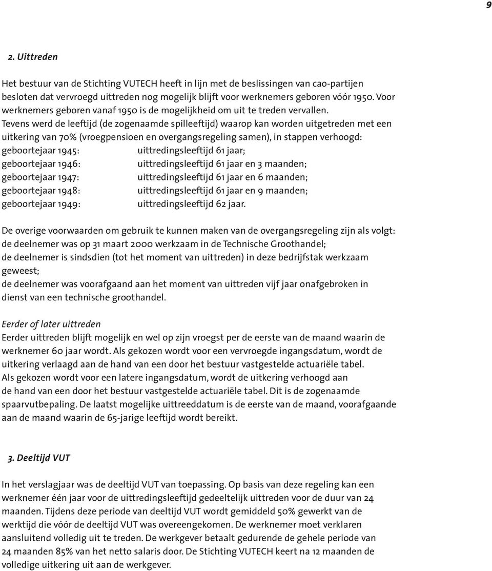 Tevens werd de leeftijd (de zogenaamde spilleeftijd) waarop kan worden uitgetreden met een uitkering van 70% (vroegpensioen en overgangsregeling samen), in stappen verhoogd: geboortejaar 1945: