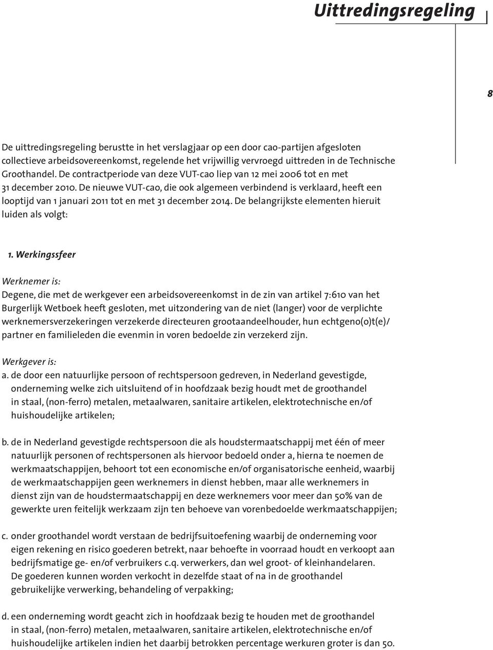 De nieuwe VUT-cao, die ook algemeen verbindend is verklaard, heeft een looptijd van 1 januari 2011 tot en met 31 december 2014. De belangrijkste elementen hieruit luiden als volgt: 1.