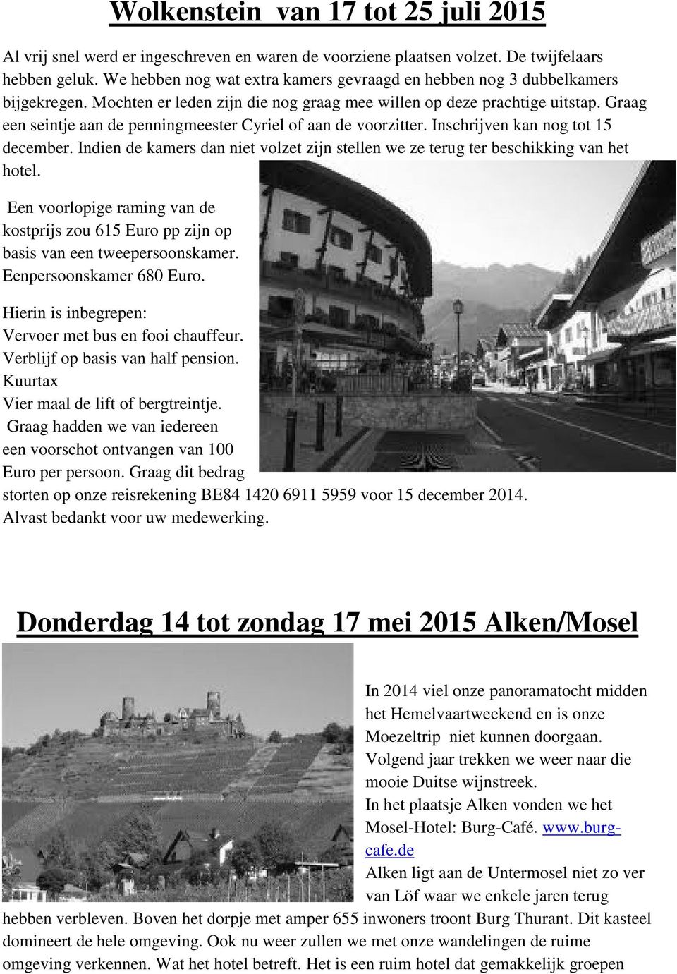 Graag een seintje aan de penningmeester Cyriel of aan de voorzitter. Inschrijven kan nog tot 15 december. Indien de kamers dan niet volzet zijn stellen we ze terug ter beschikking van het hotel.