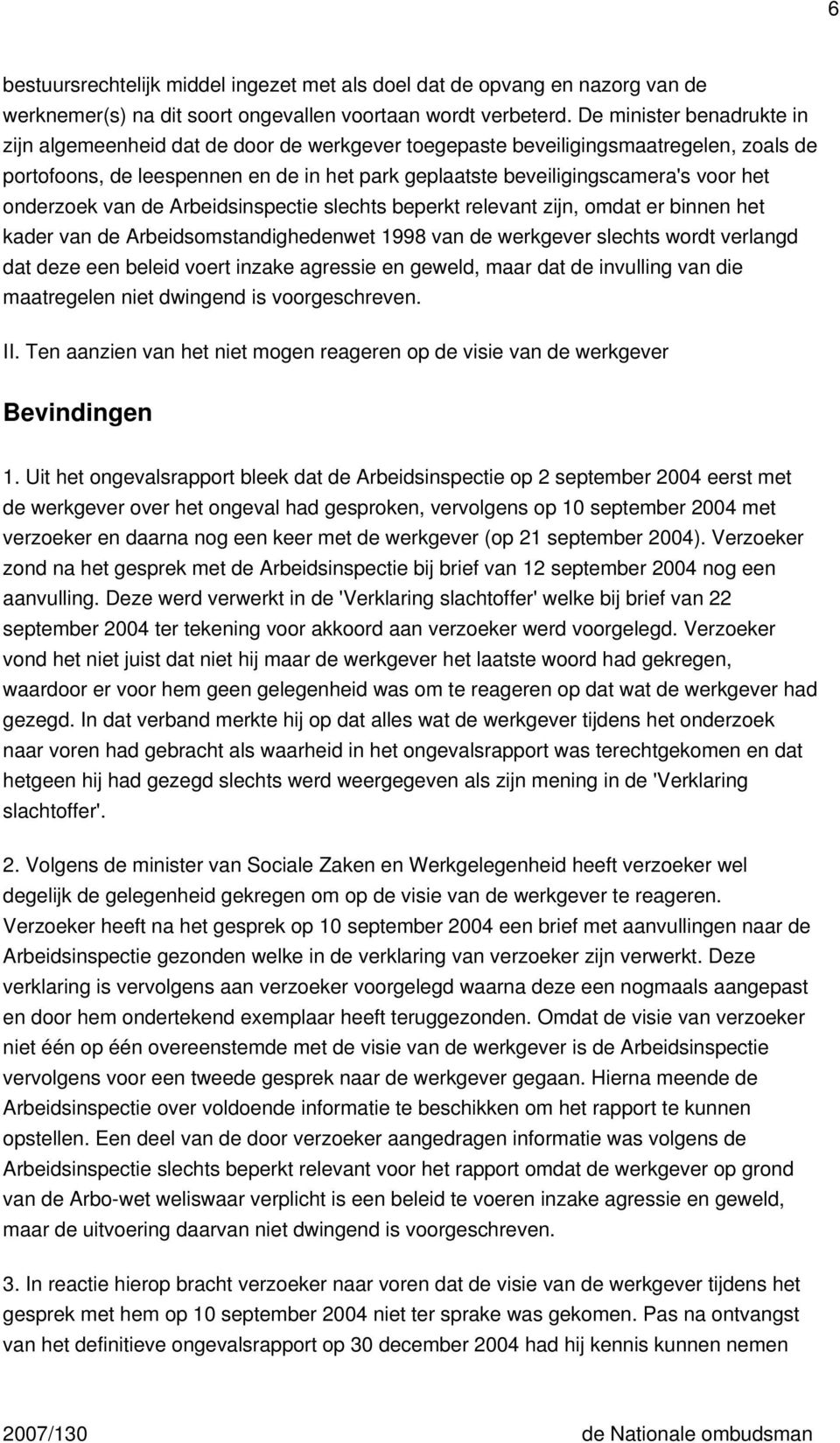 onderzoek van de Arbeidsinspectie slechts beperkt relevant zijn, omdat er binnen het kader van de Arbeidsomstandighedenwet 1998 van de werkgever slechts wordt verlangd dat deze een beleid voert