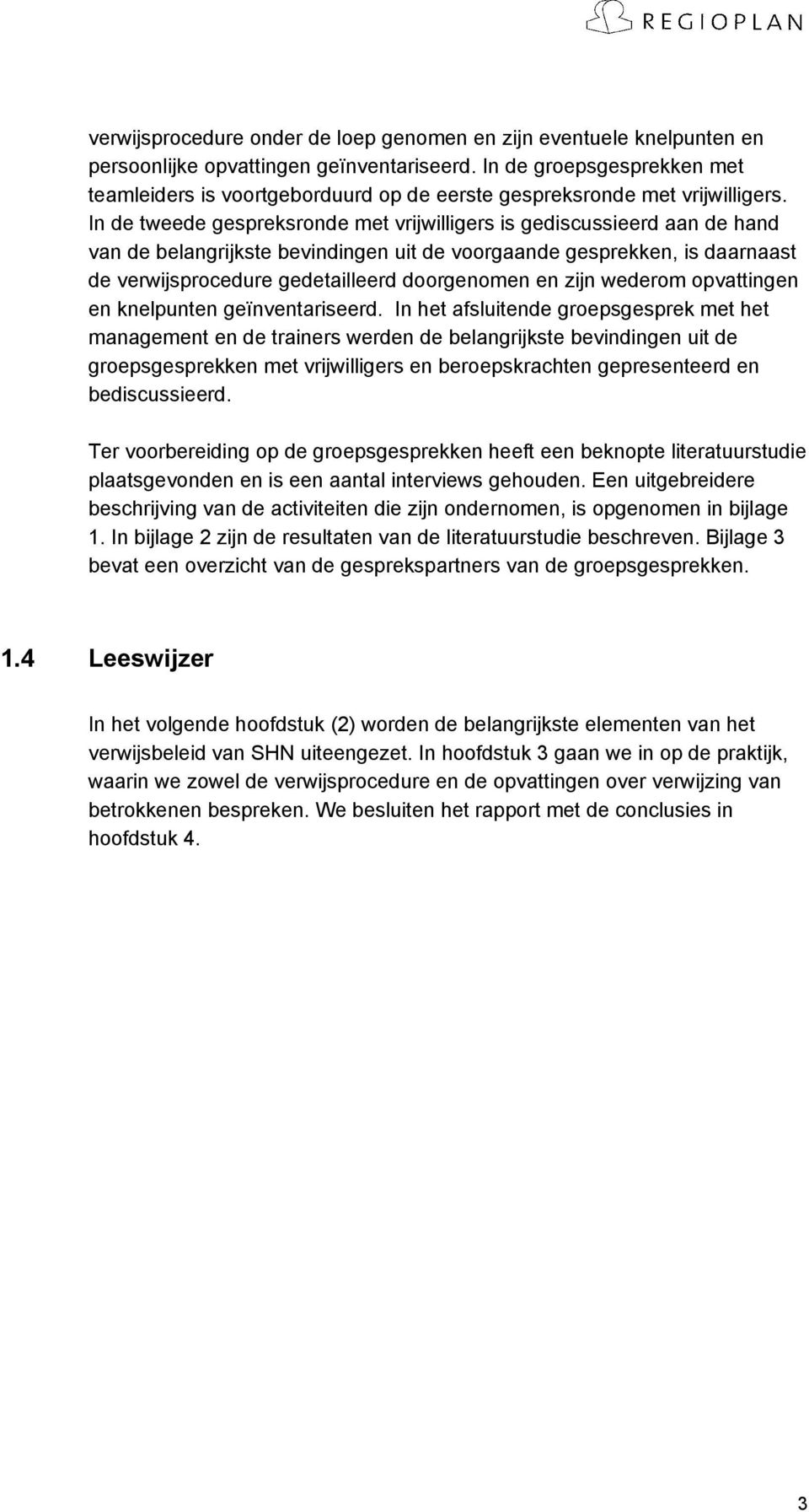 In de tweede gespreksronde met vrijwilligers is gediscussieerd aan de hand van de belangrijkste bevindingen uit de voorgaande gesprekken, is daarnaast de verwijsprocedure gedetailleerd doorgenomen en