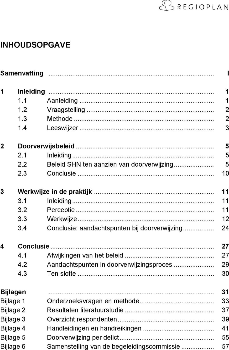 1 Afwijkingen van het beleid... 27 4.2 Aandachtspunten in doorverwijzingsproces... 29 4.3 Ten slotte... 30 Bijlagen... 31 Bijlage 1 Onderzoeksvragen en methode.