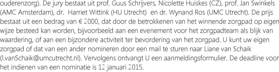 De prijs bestaat uit een bedrag van 2000, dat door de betrokkenen van het winnende zorgpad op eigen wijze besteed kan worden, bijvoorbeeld aan een evenement voor het