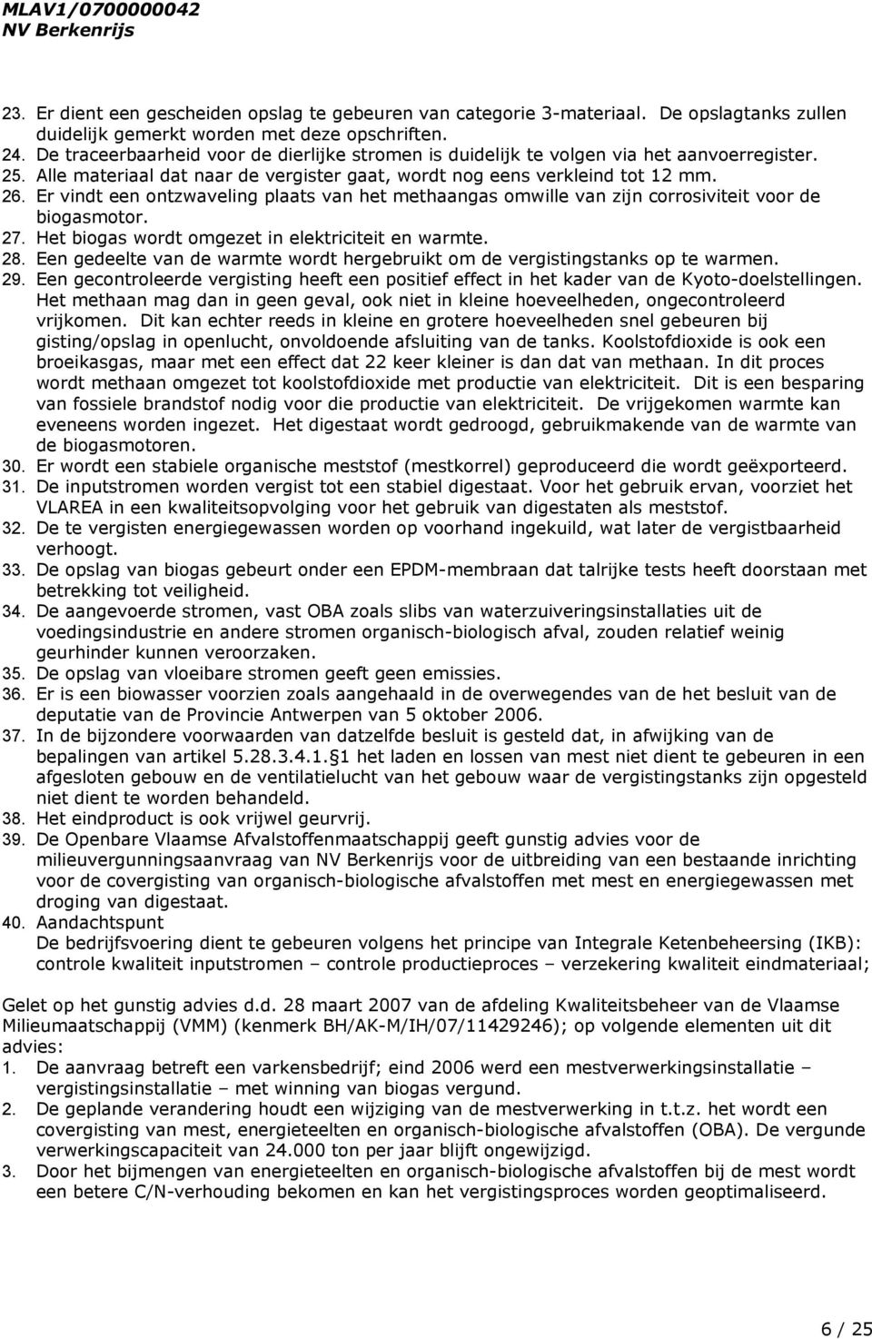 Er vindt een ontzwaveling plaats van het methaangas omwille van zijn corrosiviteit voor de biogasmotor. 27. Het biogas wordt omgezet in elektriciteit en warmte. 28.