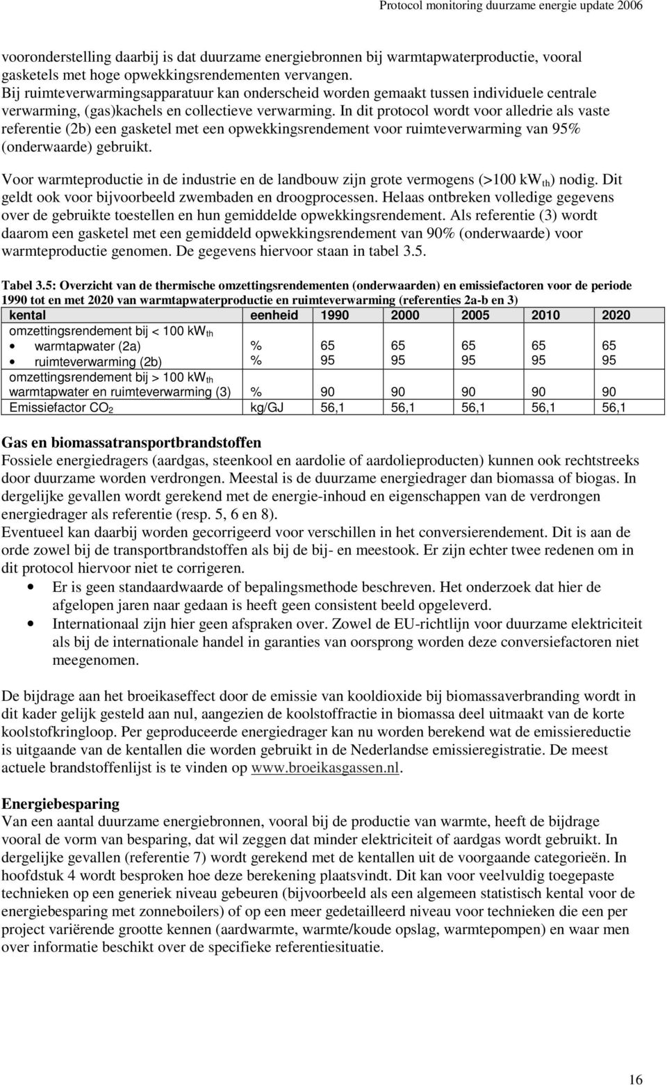 In dit protocol wordt voor alledrie als vaste referentie (2b) een gasketel met een opwekkingsrendement voor ruimteverwarming van 95% (onderwaarde) gebruikt.