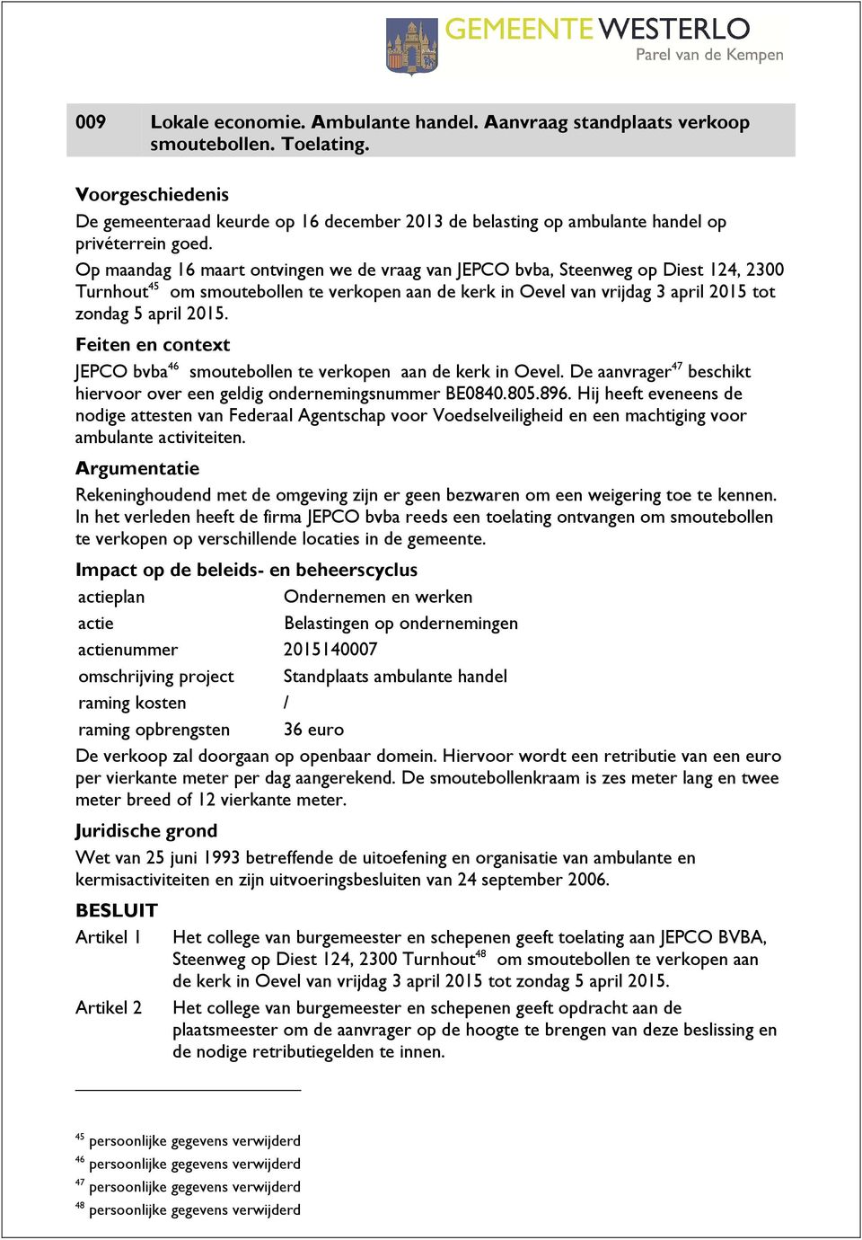 Op maandag 16 maart ontvingen we de vraag van JEPCO bvba, Steenweg op Diest 124, 2300 Turnhout 45 om smoutebollen te verkopen aan de kerk in Oevel van vrijdag 3 april 2015 tot zondag 5 april 2015.