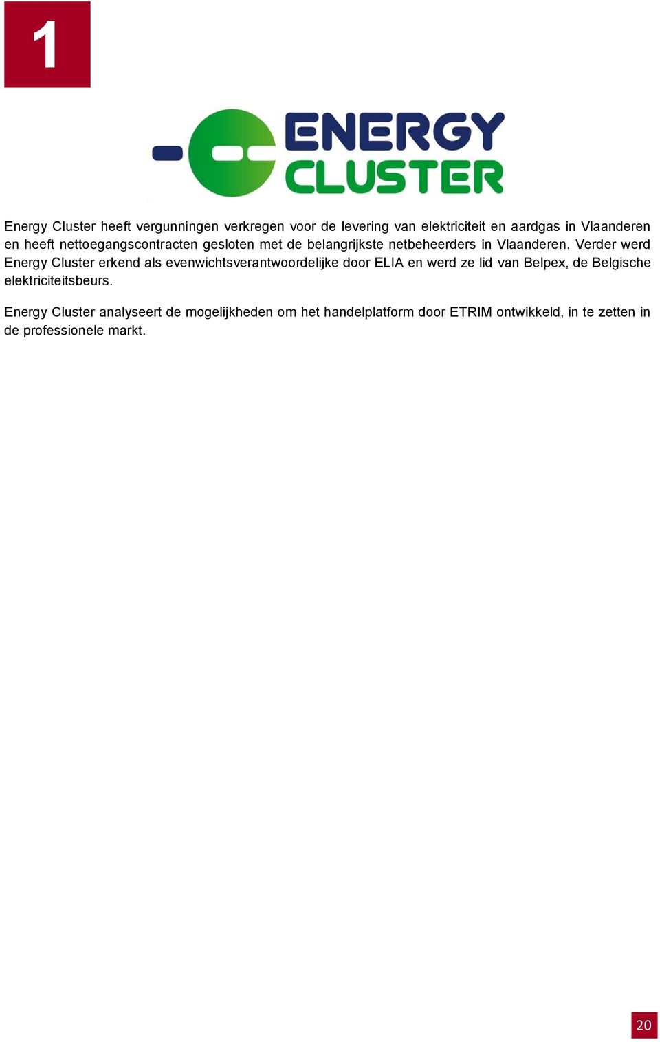 Verder werd Energy Cluster erkend als evenwichtsverantwoordelijke door ELIA en werd ze lid van Belpex, de Belgische
